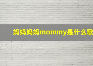 妈妈妈妈mommy是什么歌