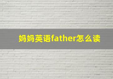 妈妈英语father怎么读