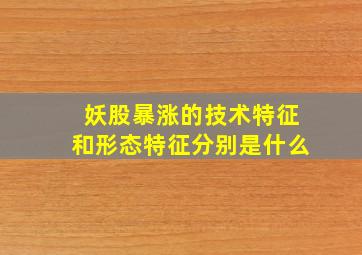 妖股暴涨的技术特征和形态特征分别是什么