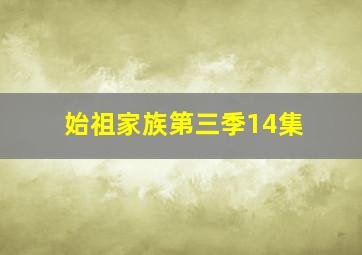 始祖家族第三季14集