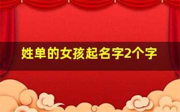 姓单的女孩起名字2个字