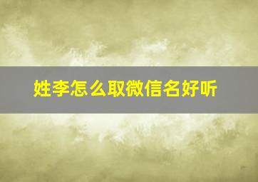 姓李怎么取微信名好听