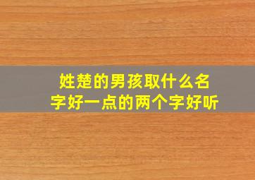 姓楚的男孩取什么名字好一点的两个字好听