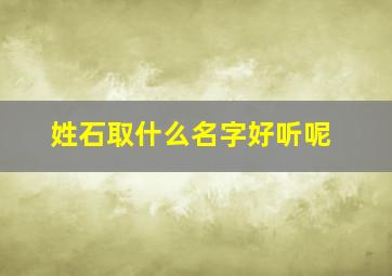 姓石取什么名字好听呢