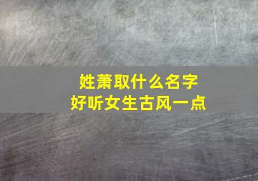 姓萧取什么名字好听女生古风一点