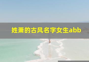 姓萧的古风名字女生abb