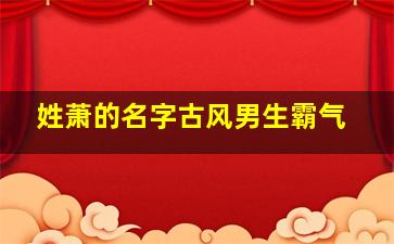 姓萧的名字古风男生霸气