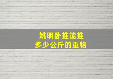 姚明卧推能推多少公斤的重物