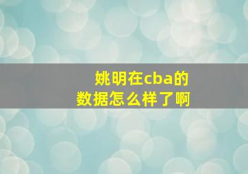 姚明在cba的数据怎么样了啊