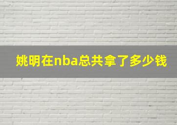 姚明在nba总共拿了多少钱