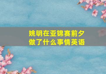 姚明在亚锦赛前夕做了什么事情英语