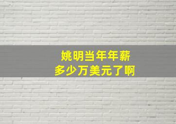 姚明当年年薪多少万美元了啊