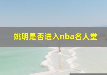 姚明是否进入nba名人堂