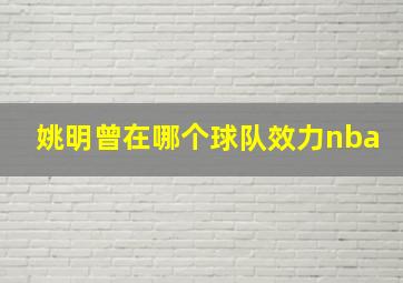 姚明曾在哪个球队效力nba