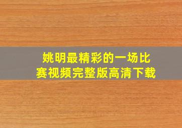 姚明最精彩的一场比赛视频完整版高清下载