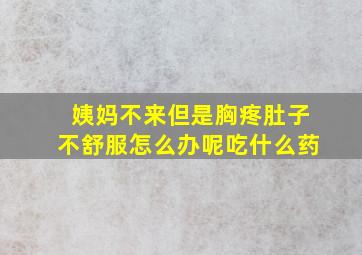 姨妈不来但是胸疼肚子不舒服怎么办呢吃什么药