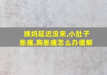 姨妈延迟没来,小肚子胀痛,胸胀痛怎么办缓解