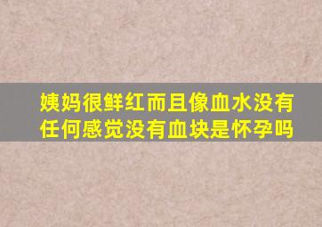 姨妈很鲜红而且像血水没有任何感觉没有血块是怀孕吗