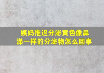 姨妈推迟分泌黄色像鼻涕一样的分泌物怎么回事