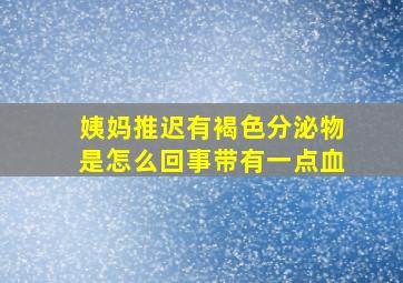 姨妈推迟有褐色分泌物是怎么回事带有一点血