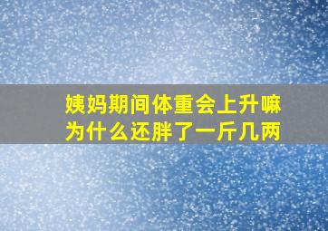 姨妈期间体重会上升嘛为什么还胖了一斤几两