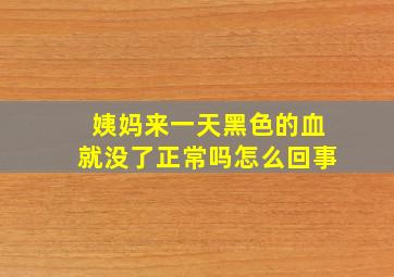 姨妈来一天黑色的血就没了正常吗怎么回事