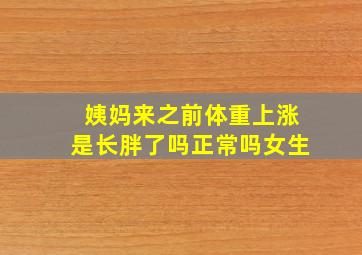 姨妈来之前体重上涨是长胖了吗正常吗女生