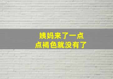 姨妈来了一点点褐色就没有了