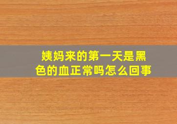 姨妈来的第一天是黑色的血正常吗怎么回事