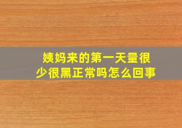 姨妈来的第一天量很少很黑正常吗怎么回事