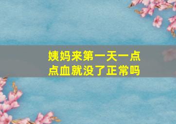 姨妈来第一天一点点血就没了正常吗