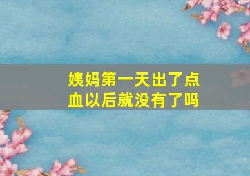 姨妈第一天出了点血以后就没有了吗