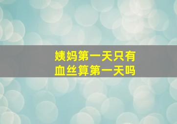 姨妈第一天只有血丝算第一天吗