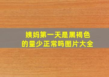 姨妈第一天是黑褐色的量少正常吗图片大全