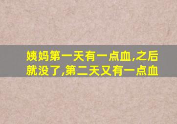 姨妈第一天有一点血,之后就没了,第二天又有一点血