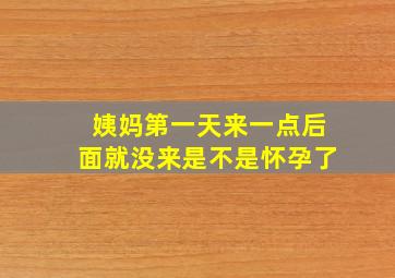 姨妈第一天来一点后面就没来是不是怀孕了