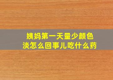 姨妈第一天量少颜色淡怎么回事儿吃什么药