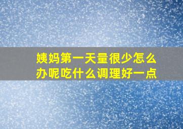 姨妈第一天量很少怎么办呢吃什么调理好一点