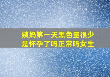 姨妈第一天黑色量很少是怀孕了吗正常吗女生