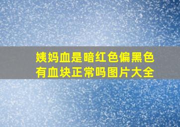 姨妈血是暗红色偏黑色有血块正常吗图片大全