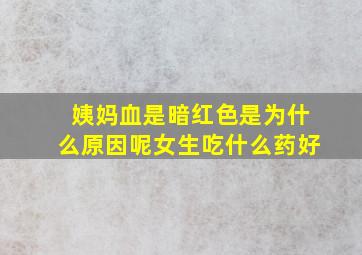 姨妈血是暗红色是为什么原因呢女生吃什么药好