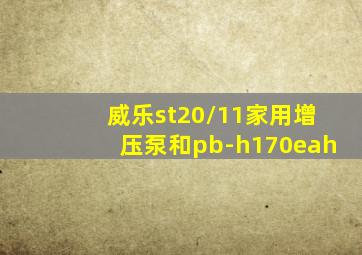 威乐st20/11家用增压泵和pb-h170eah