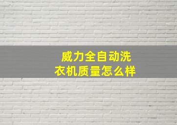 威力全自动洗衣机质量怎么样