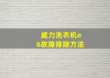 威力洗衣机e6故障排除方法