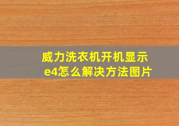 威力洗衣机开机显示e4怎么解决方法图片