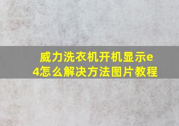 威力洗衣机开机显示e4怎么解决方法图片教程