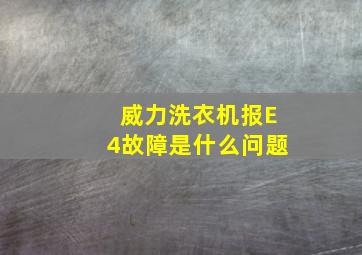 威力洗衣机报E4故障是什么问题