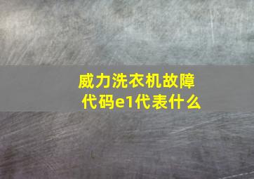 威力洗衣机故障代码e1代表什么