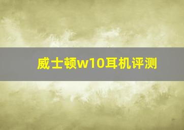 威士顿w10耳机评测