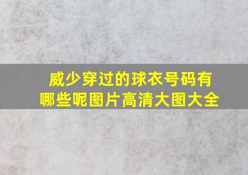 威少穿过的球衣号码有哪些呢图片高清大图大全